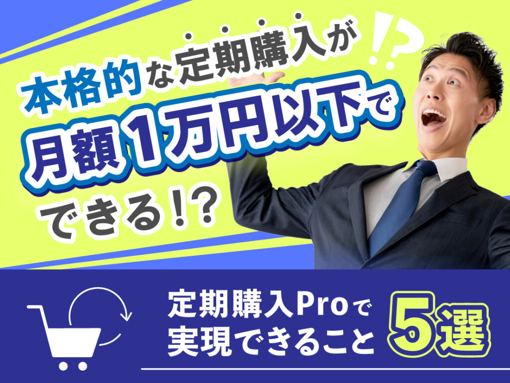 サムネイル画像： 月額5,550円でここまでできる!?本格的な定期購入ができる定期購入Proの厳選機能5選