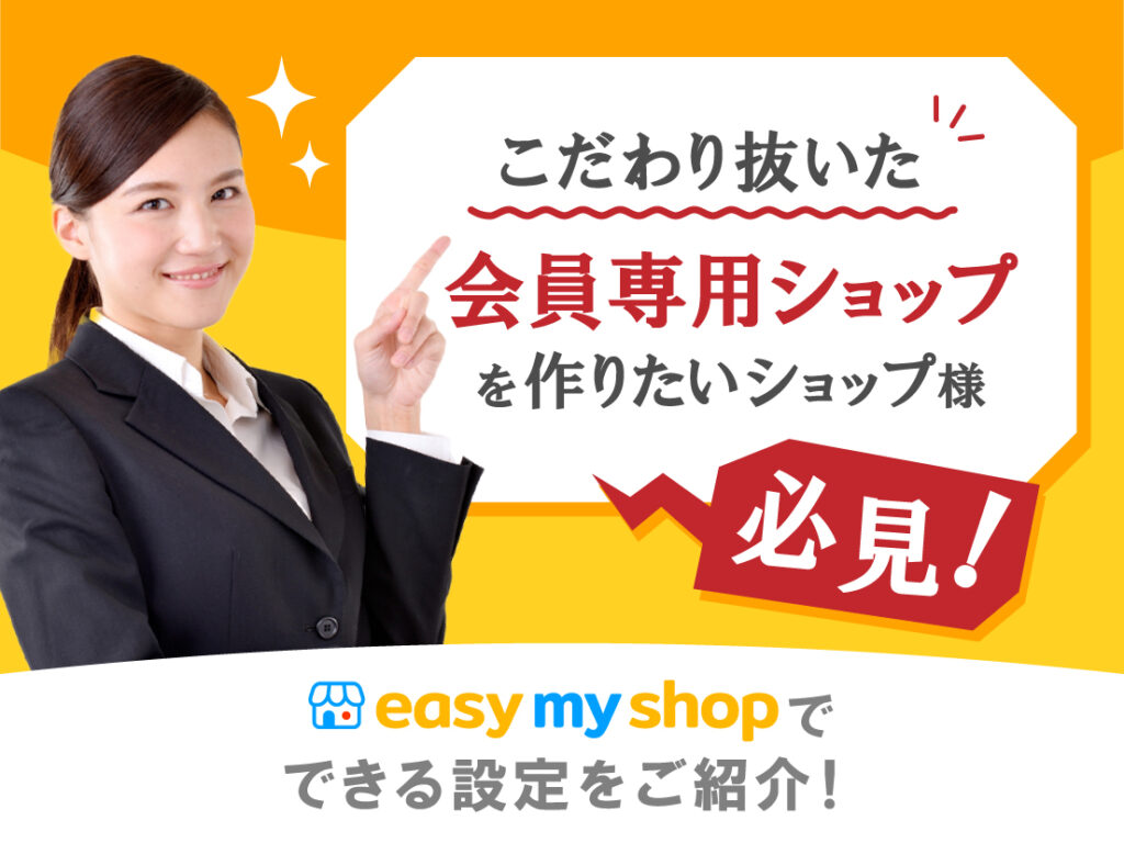 サムネイル画像： こだわり抜いた会員専用ショップを作りたいショップ様必見！イージーマイショップでできる設定をご紹介