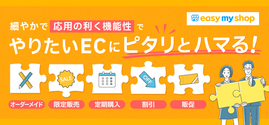 ECサイト構築サービス『イージーマイショップ』の公式サイトへ遷移するバナー 細やかで応用の利く機能性で、やりたいECにピタリとハマる！