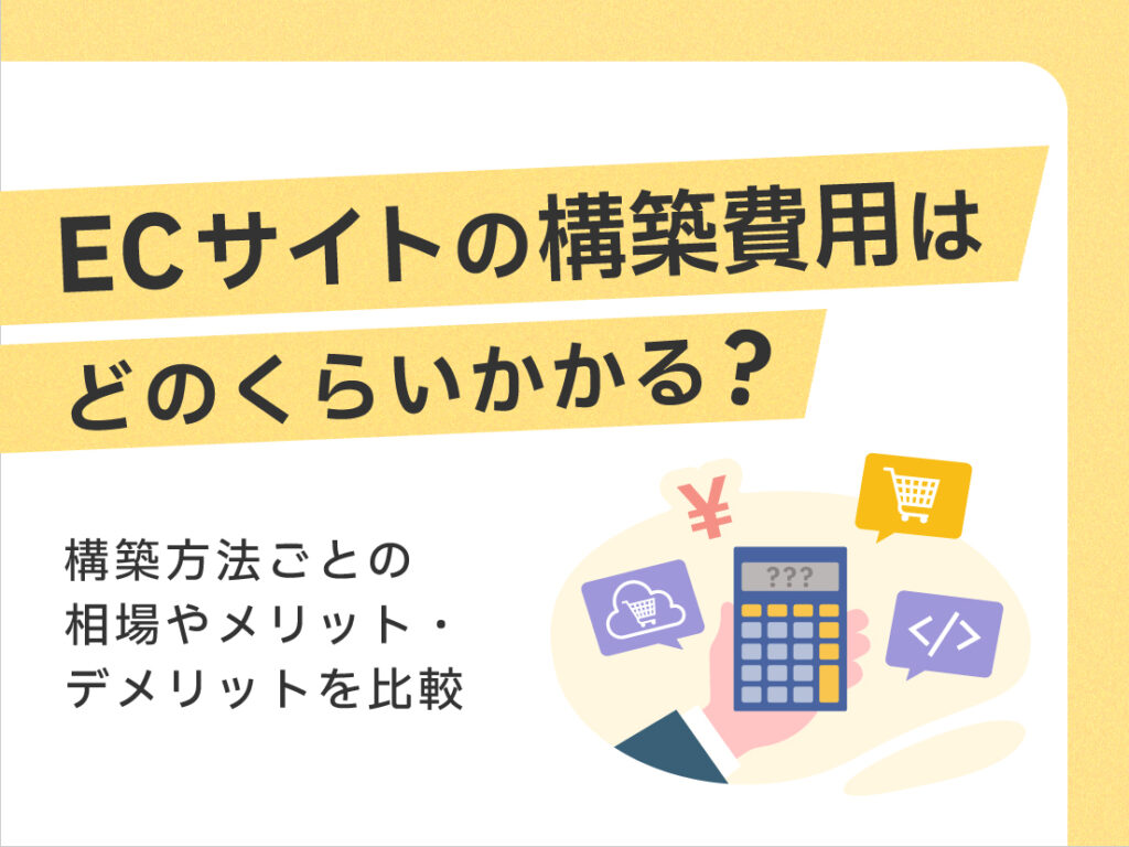 ECサイトの構築費用はどのくらいかかる？構築方法ごとの相場やメリット・デメリットを比較