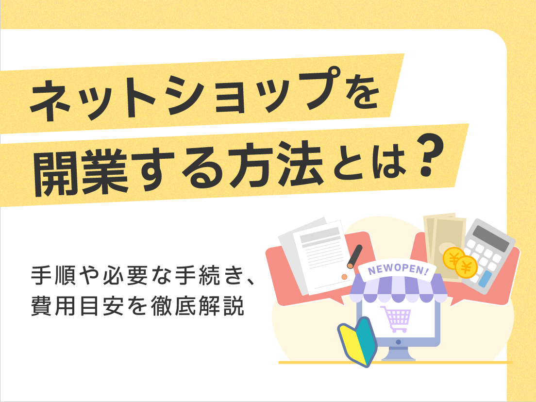ネットショップを開業する方法とは？手順や必要な手続き、費用目安を徹底解説