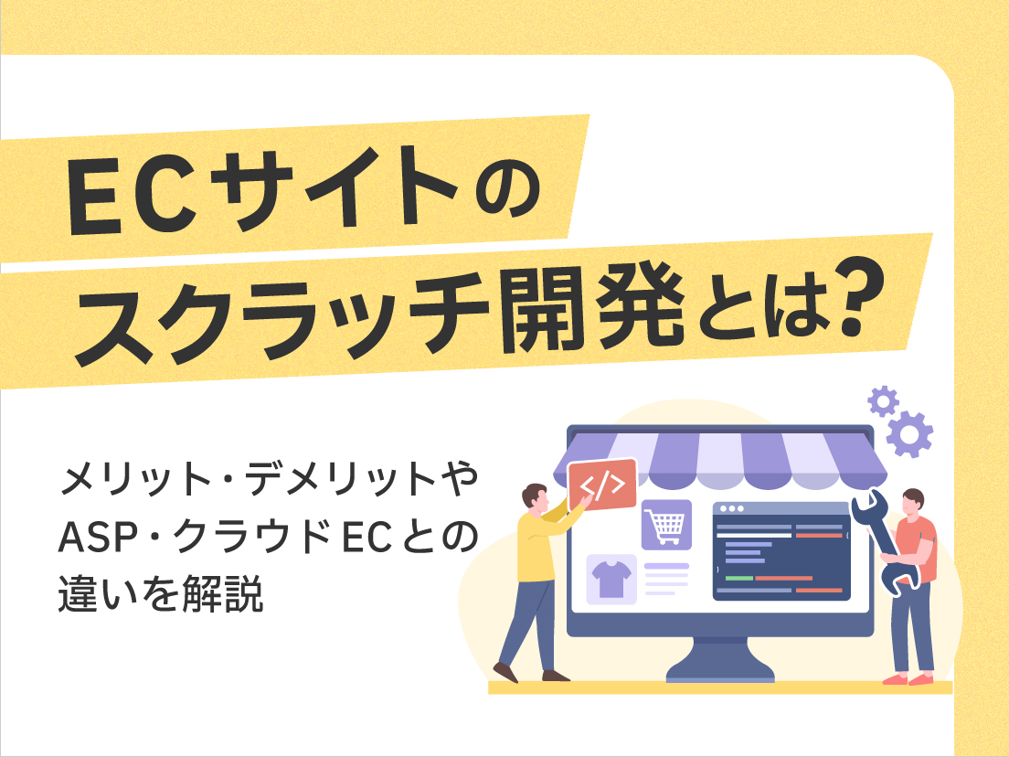 ECサイトのスクラッチ開発とは?メリット・デメリットやASP・クラウドECとの違いを解説