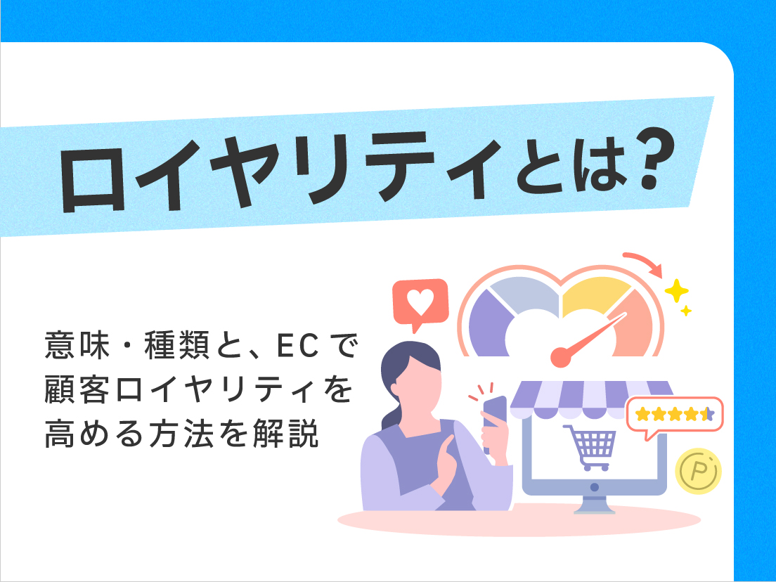 ロイヤリティとは?意味・種類とECで顧客ロイヤリティを高める方法を解説